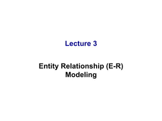 Lecture 3 Entity Relationship (E-R) Modeling 