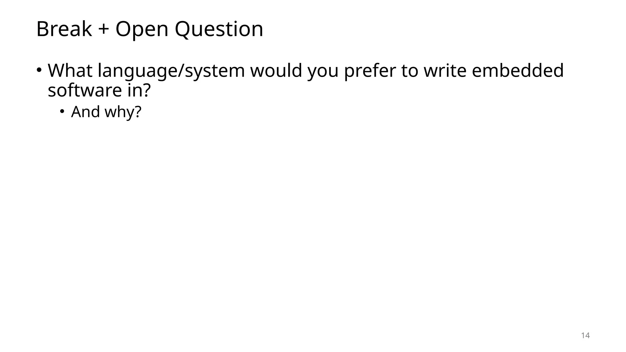 14 Break + Open Question • What language/system would you prefer to write embedded software in? • And why? 