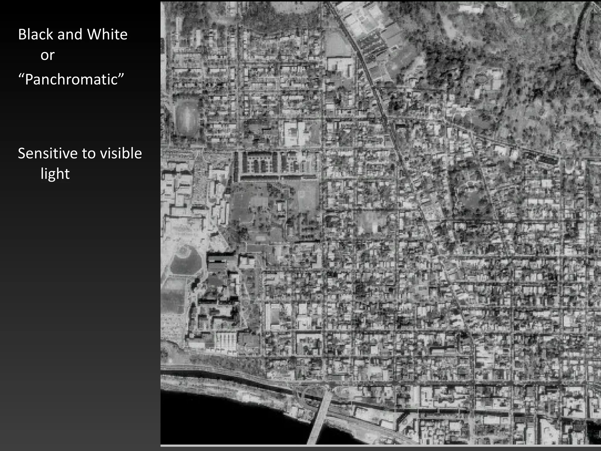 Black and White or “ Panchromatic” Sensitive to visible light 