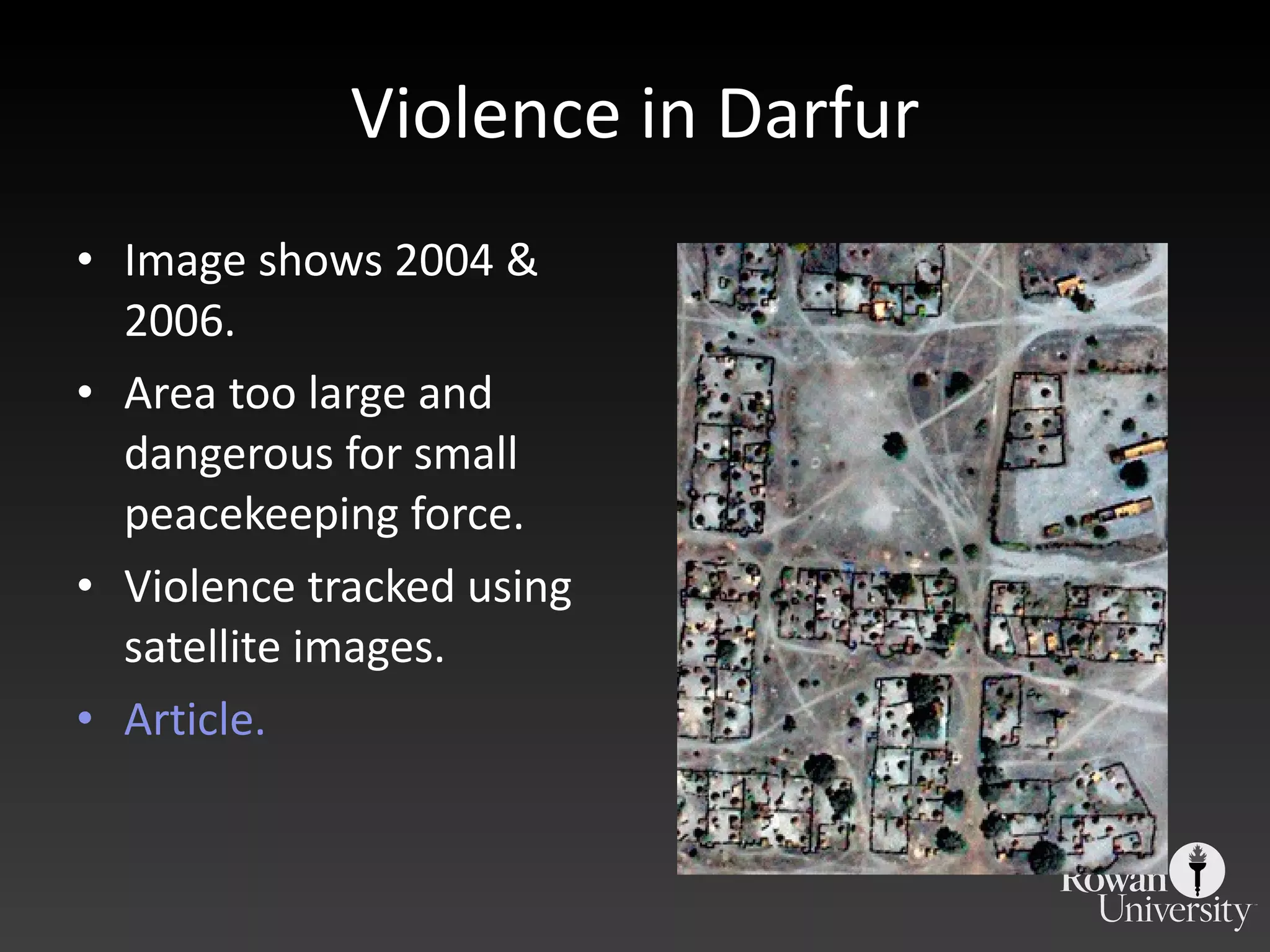 Violence in Darfur Image shows 2004 & 2006. Area too large and dangerous for small peacekeeping force. Violence tracked using satellite images. Article. 