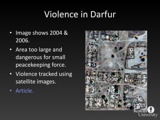 Violence in Darfur Image shows 2004 & 2006. Area too large and dangerous for small peacekeeping force. Violence tracked using satellite images. Article. 