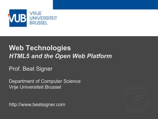 2 December 2005
Web Technologies
HTML5 and the Open Web Platform
Prof. Beat Signer
Department of Computer Science
Vrije Universiteit Brussel
http://www.beatsigner.com
 