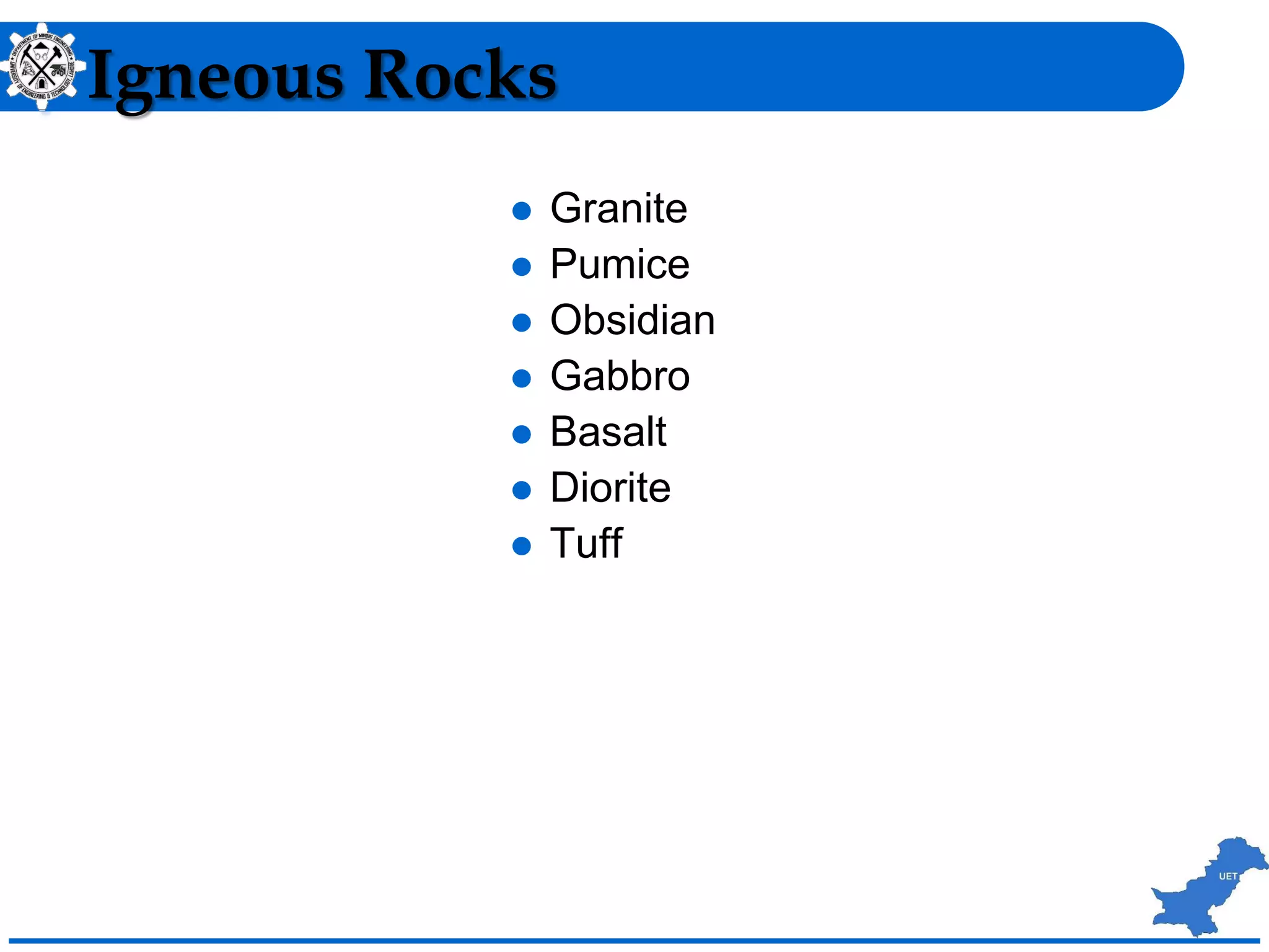 Igneous Rocks
 Granite
 Pumice
 Obsidian
 Gabbro
 Basalt
 Diorite
 Tuff
 