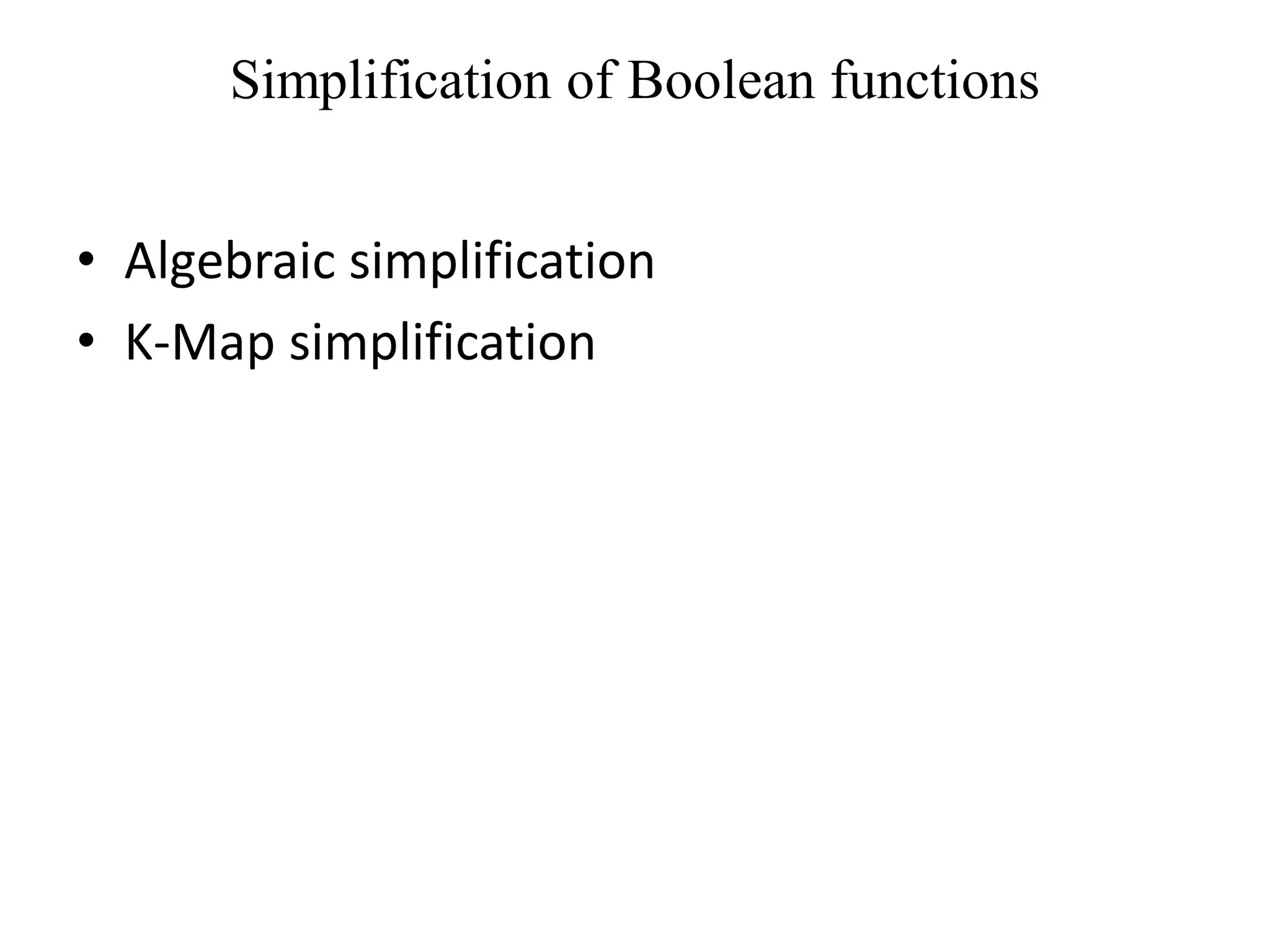 Simplification of Boolean functions
• Algebraic simplification
• K-Map simplification
 