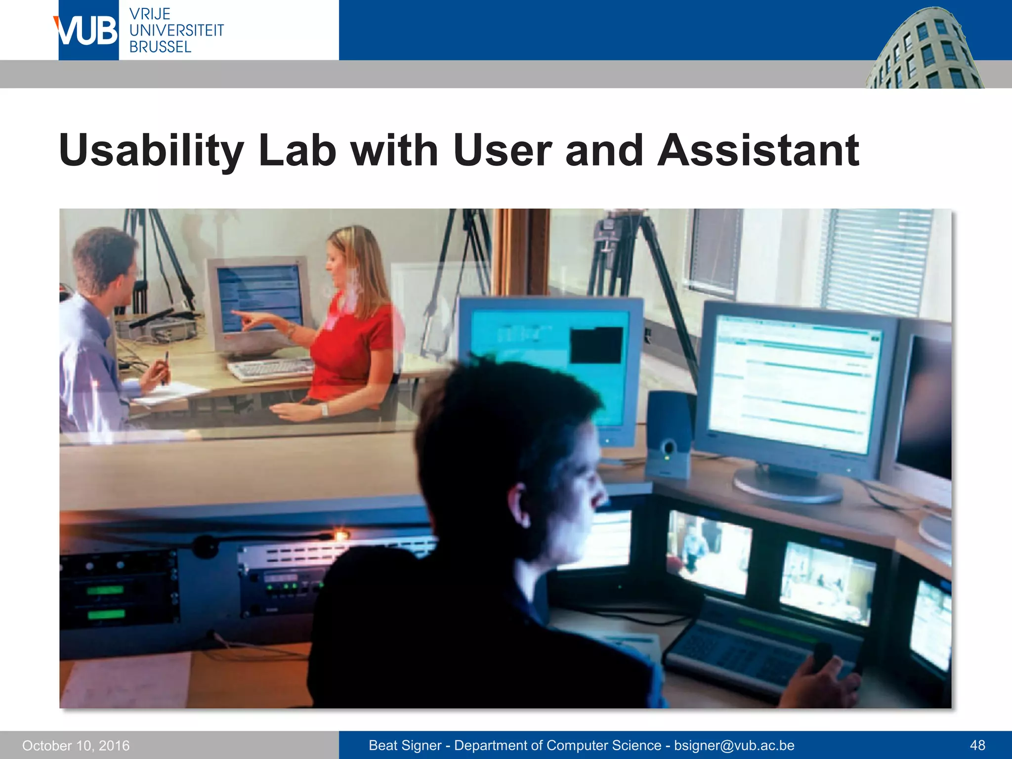 Beat Signer - Department of Computer Science - bsigner@vub.ac.be 48October 10, 2016
Usability Lab with User and Assistant
 