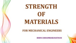 BIBIN CHIDAMBARANATHAN
STRENGTH
OF
MATERIALS
FOR MECHANICAL ENGINEERS
 