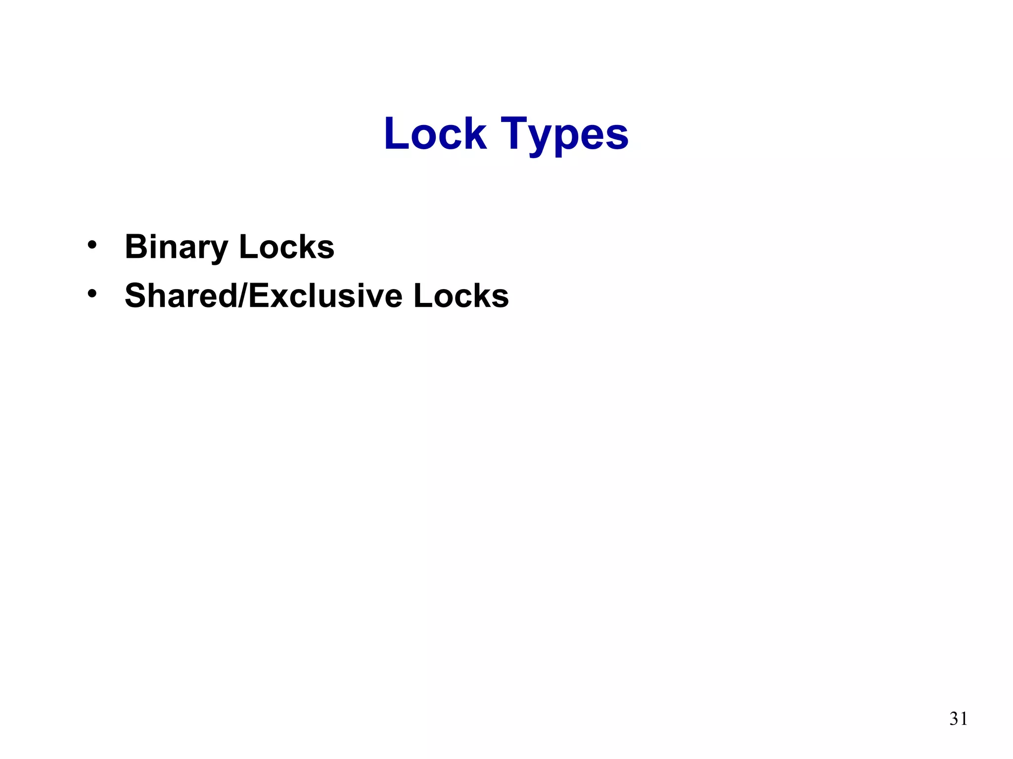Lock Types

• Binary Locks
• Shared/Exclusive Locks




                             31
 