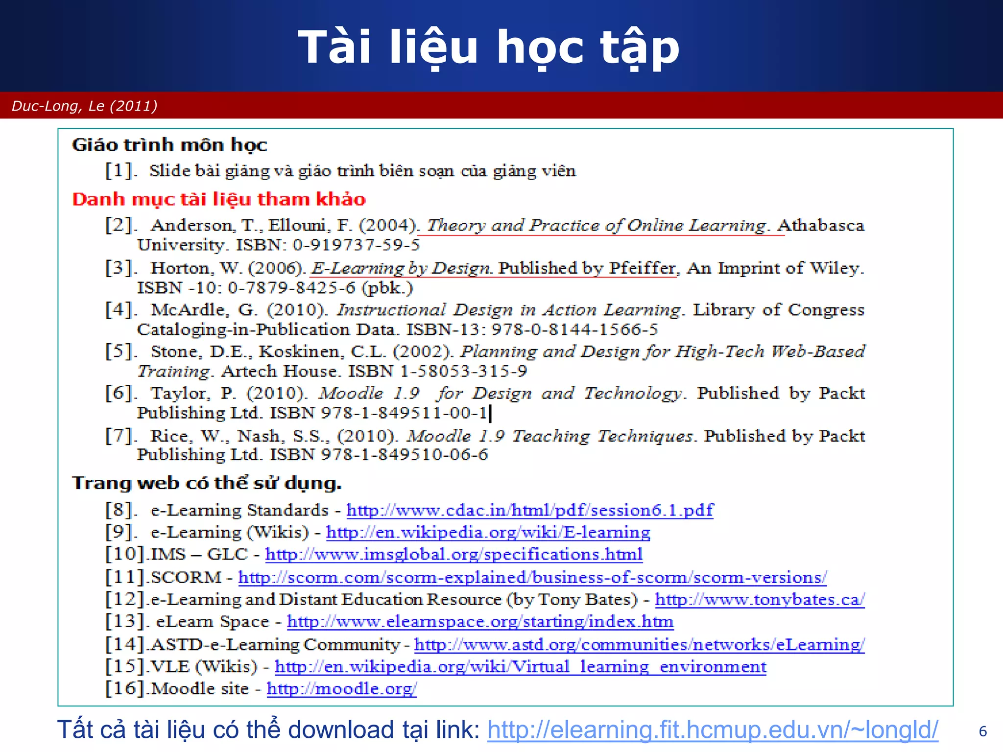 6
Duc-Long, Le (2011)
Tài liệu học tập
Tất cả tài liệu có thể download tại link: http://elearning.fit.hcmup.edu.vn/~longld/
 