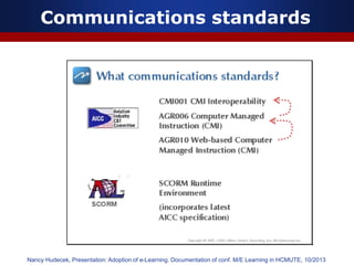 Communications standards
Nancy Hudecek, Presentation: Adoption of e-Learning. Documentation of conf. M/E Learning in HCMUTE, 10/2013
 