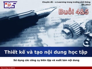 Duc-Long, Le (2011)
Company
LOGO
Thiết kế và tạo nội dung học tập
Sử dụng các công cụ biên tập và xuất bản nội dung
Chuyên đề – e-Learning trong trường phổ thông
09/2013
 