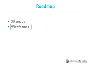 Roadmap

• Sitemaps
• Wireframes
 