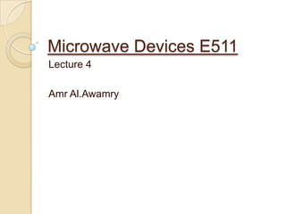 Microwave Devices E511
Lecture 4

Amr Al.Awamry
 