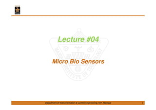 Department of Instrumentation & Control Engineering, MIT, Manipal
Lecture #04
Micro Bio Sensors
1
 