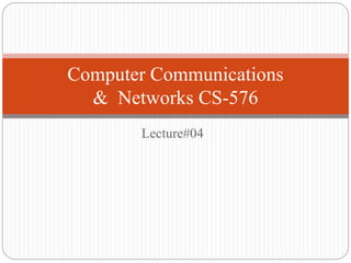 Lecture#04
Computer Communications
& Networks CS-576
 