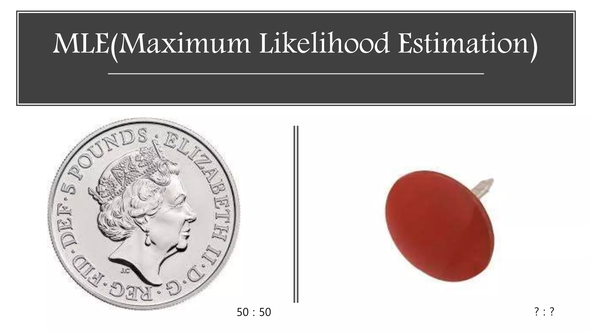 MLE(Maximum Likelihood Estimation)
50 : 50 ? : ?
 