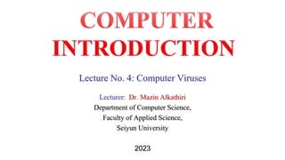 Lecture No. 4: Computer Viruses
Lecturer: Dr. Mazin Alkathiri
Department of Computer Science,
Faculty of Applied Science,
Seiyun University
2023
 