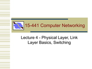 15-441 Computer Networking
Lecture 4 - Physical Layer, Link
Layer Basics, Switching
 