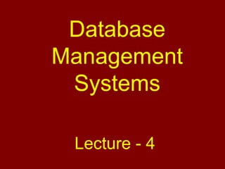 Database
Management
Systems
Lecture - 4
 