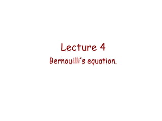 Lecture 4
Bernouilli’s equation.

 