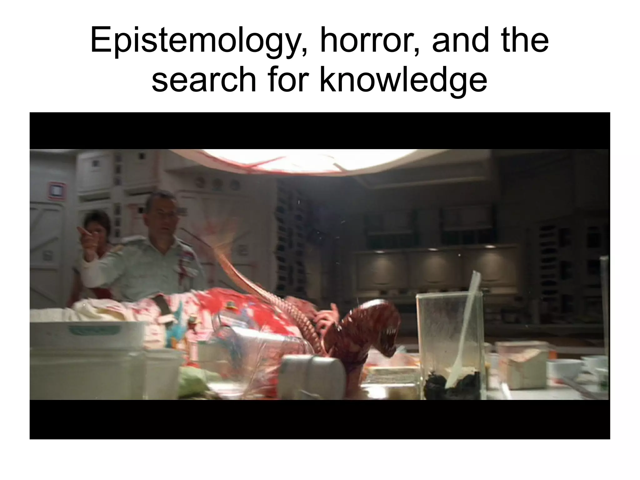Epistemology, horror, and the
search for knowledge
 