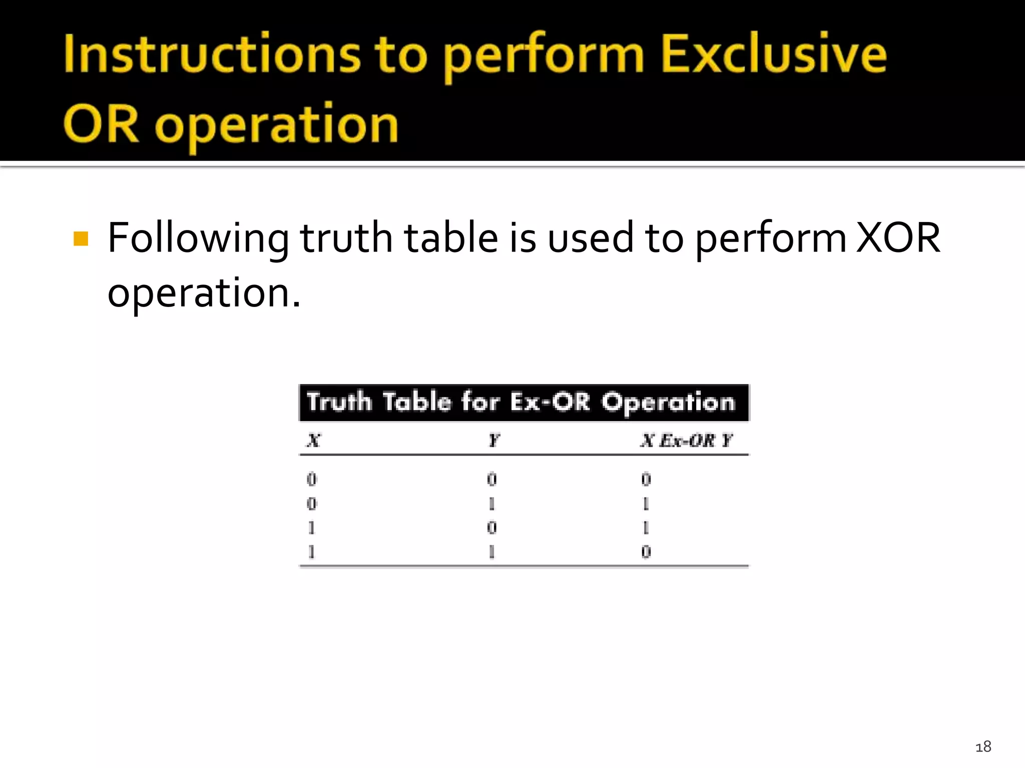  Following truth table is used to perform XOR
operation.
18
 