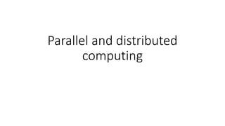 Parallel and distributed
computing
 