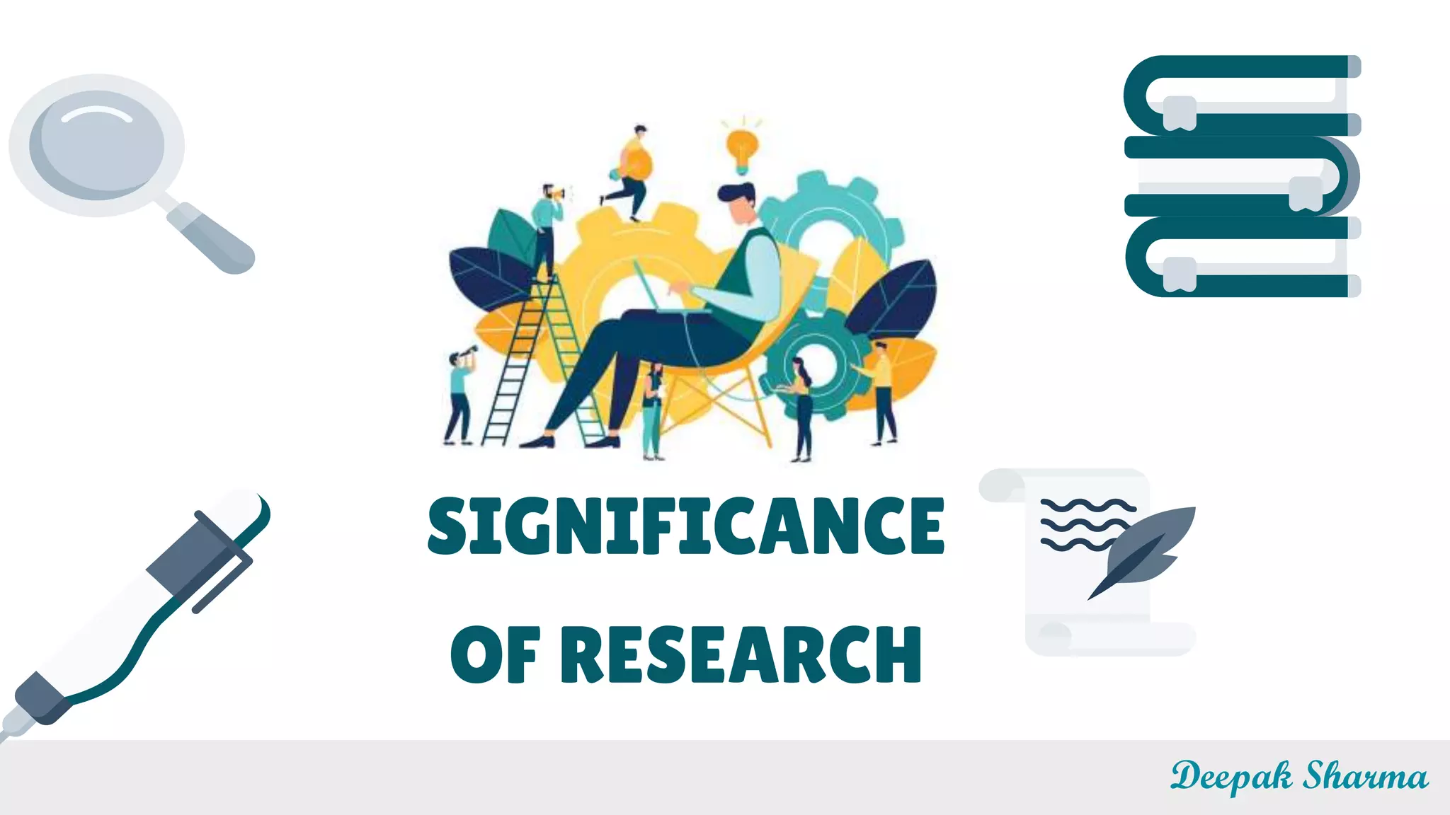 SIGNIFICANCE
OF RESEARCH
Deepak Sharma
 