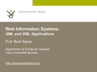 2 December 2005 
Web Information Systems 
XML and XML Applications 
Prof. Beat Signer 
Department of Computer Science 
Vrije Universiteit Brussel 
http://www.beatsigner.com 
 