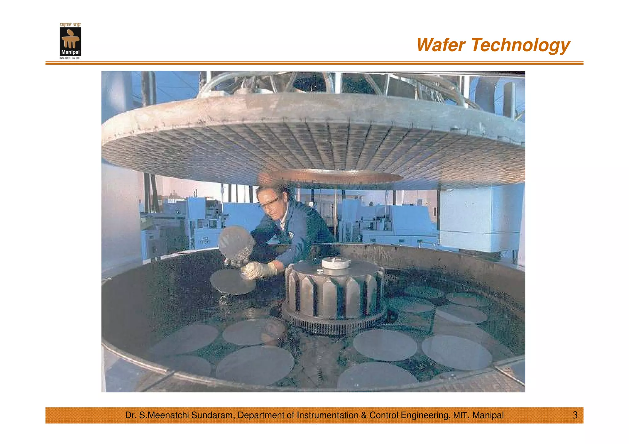 Wafer Technology
3Dr. S.Meenatchi Sundaram, Department of Instrumentation & Control Engineering, MIT, Manipal
 
