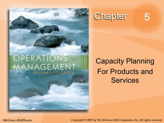 McGraw-Hill/Irwin Copyright © 2007 by The McGraw-Hill Companies, Inc. All rights reserved.
5
Capacity Planning
For Products and
Services
 