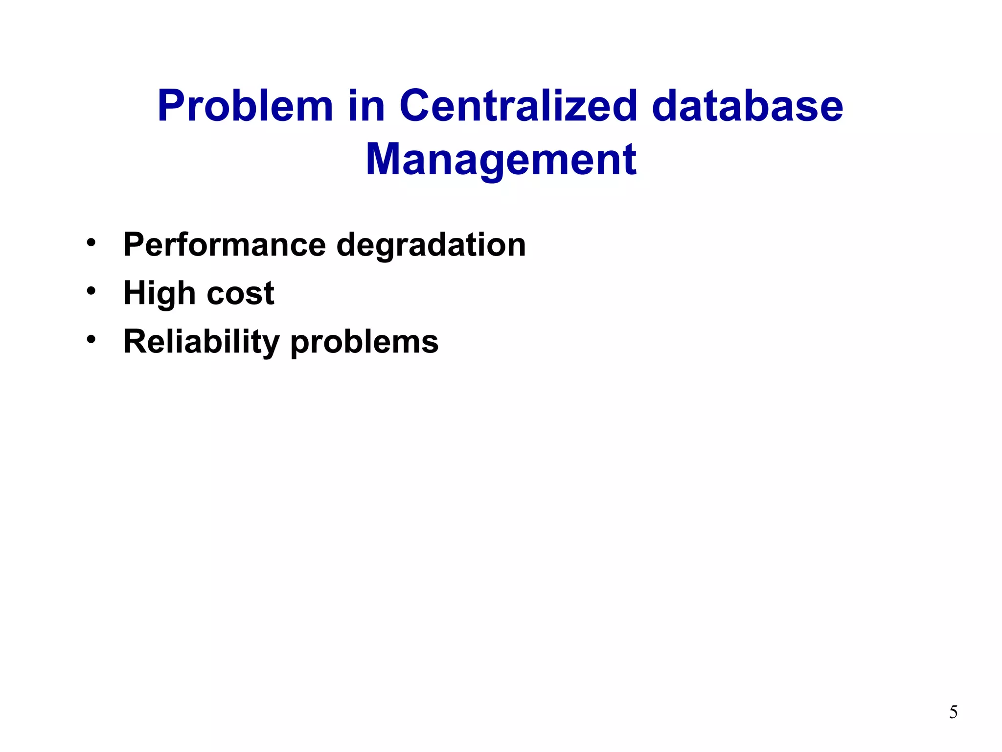 Problem in Centralized database
             Management
• Performance degradation
• High cost
• Reliability problems




                                      5
 