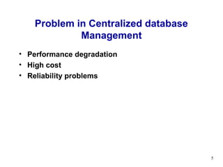 Problem in Centralized database
             Management
• Performance degradation
• High cost
• Reliability problems




                                      5
 