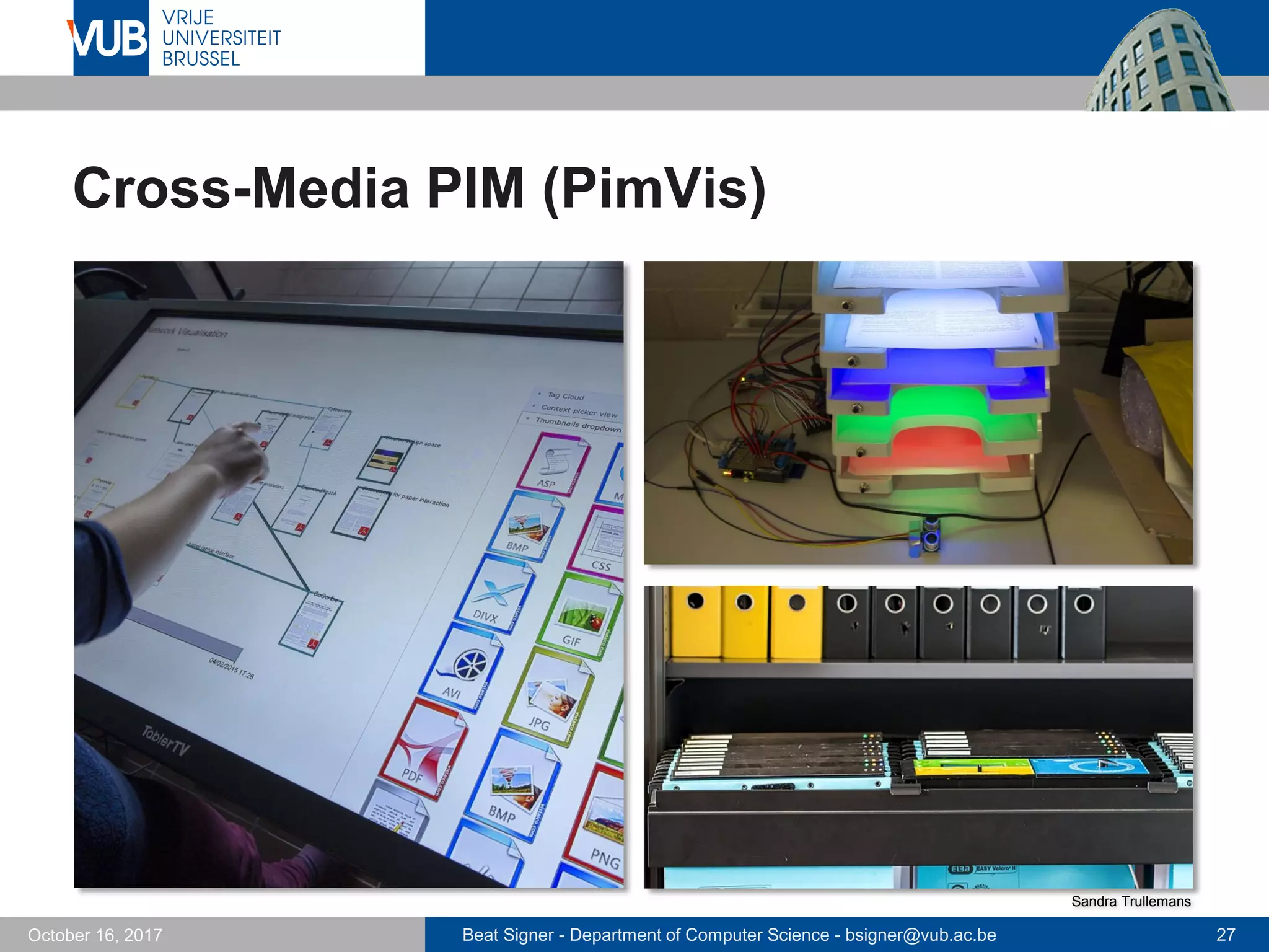 Beat Signer - Department of Computer Science - bsigner@vub.ac.be 27October 16, 2017
Cross-Media PIM (PimVis)
Sandra Trullemans
 