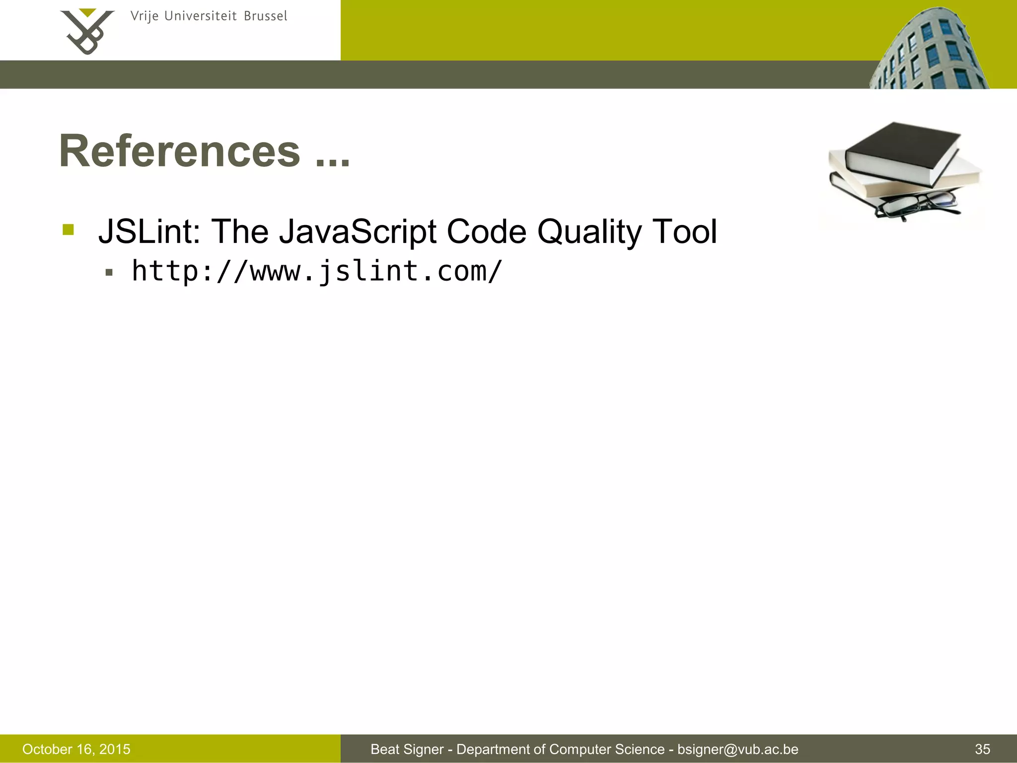 Beat Signer - Department of Computer Science - bsigner@vub.ac.be 35November 4, 2016 JSON Data Types  The values themselves can be simple values (number, boolean or string), arrays or objects  nesting is supported Type Description Number integer, real or float Boolean true or false String double-quoted Unicode (use backslash for escaping) Array comma-separated ordered sequence of values enclosed in square brackets Object comma-separated collection of key:value pairs enclosed in curly brackets null null value 
