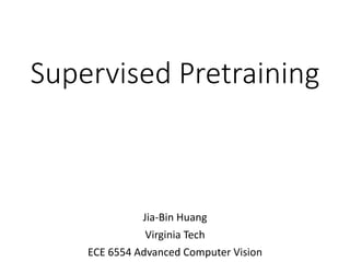 Supervised Pretraining
Jia-Bin Huang
Virginia Tech
ECE 6554 Advanced Computer Vision
 