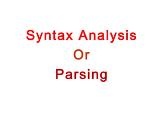 Syntax Analysis
Or
Parsing
 