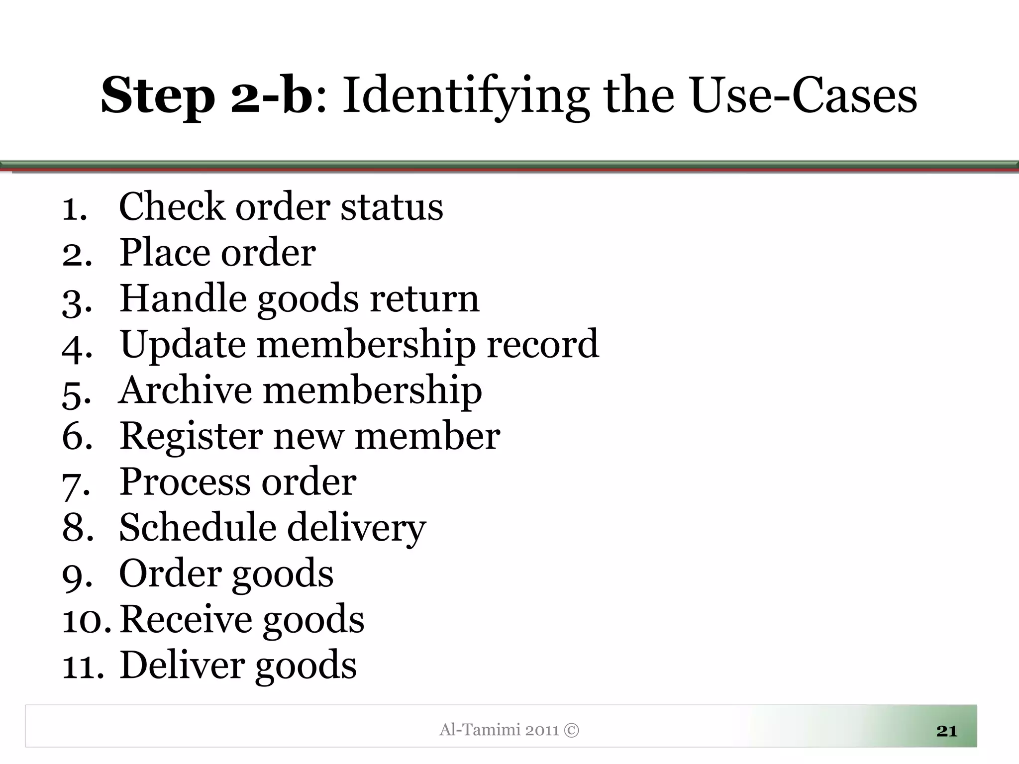 Step 2-b : Identifying the Use-Cases Check order status Place order Handle goods return Update membership record Archive membership Register new member Process order Schedule delivery Order goods Receive goods Deliver goods Al-Tamimi 2011 © 