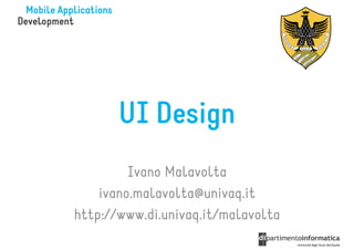 UI Design
         Ivano Malavolta
    ivano.malavolta@univaq.it
http://www.di.univaq.it/malavolta
 