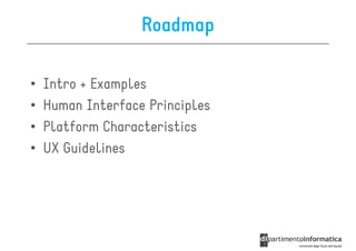Roadmap

•   Intro + Examples
•   Human Interface Principles
•   Platform Characteristics
•   UX Guidelines
 