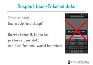 Respect User-Entered data

Input is hard,
Users slip (and sleep!)

Do whatever it takes to
preserve user data
and plan for real-world behaviors
 