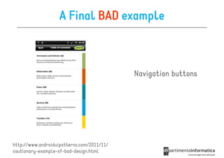 A Final BAD example



                                            Navigation buttons




http://www.androiduipatterns.com/2011/11/
cautionary-example-of-bad-design.html
 