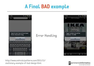 A Final BAD example




                               Error Handling




http://www.androiduipatterns.com/2011/11/
cautionary-example-of-bad-design.html
 