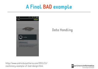 A Final BAD example



                                            Data Handling




http://www.androiduipatterns.com/2011/11/
cautionary-example-of-bad-design.html
 