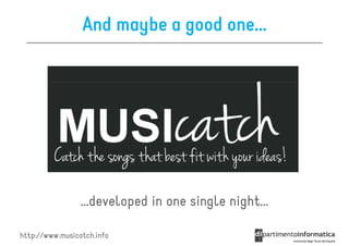 And maybe a good one…




                 …developed in one single night…

http://www.musicatch.info
 