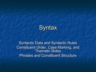 SSyynnttaaxx 
SSyynnttaaccttiicc DDaattaa aanndd SSyynnttaaccttiicc RRuulleess 
CCoonnssttiittuueenntt OOrrddeerr,, CCaassee MMaarrkkiinngg,, aanndd 
TThheemmaattiicc RRoolleess 
PPhhrraasseess aanndd CCoonnssttiittuueenntt SSttrruuccttuurree 
