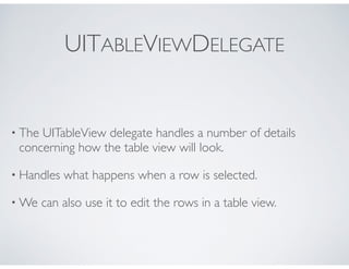 UITABLEVIEWDELEGATE
• The UITableView delegate handles a number of details
concerning how the table view will look.
• Hand...