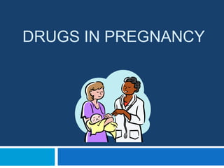 DRUGS IN PREGNANCY
 
