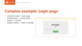 Complex example: Login page
• Unauthenticated → login page
• Authentication → persist token
• Logout → a button
• Support refresh → token in storage
31-login-page-example
 