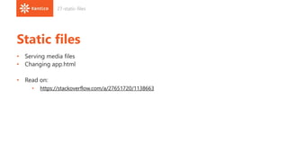 Static files
• Serving media files
• Changing app.html
• Read on:
• https://stackoverflow.com/a/27651720/1138663
27-static-files
 