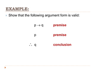 EXAMPLE:
 Show that the following argument form is valid:
p  q premise
p premise
q conclusion

 